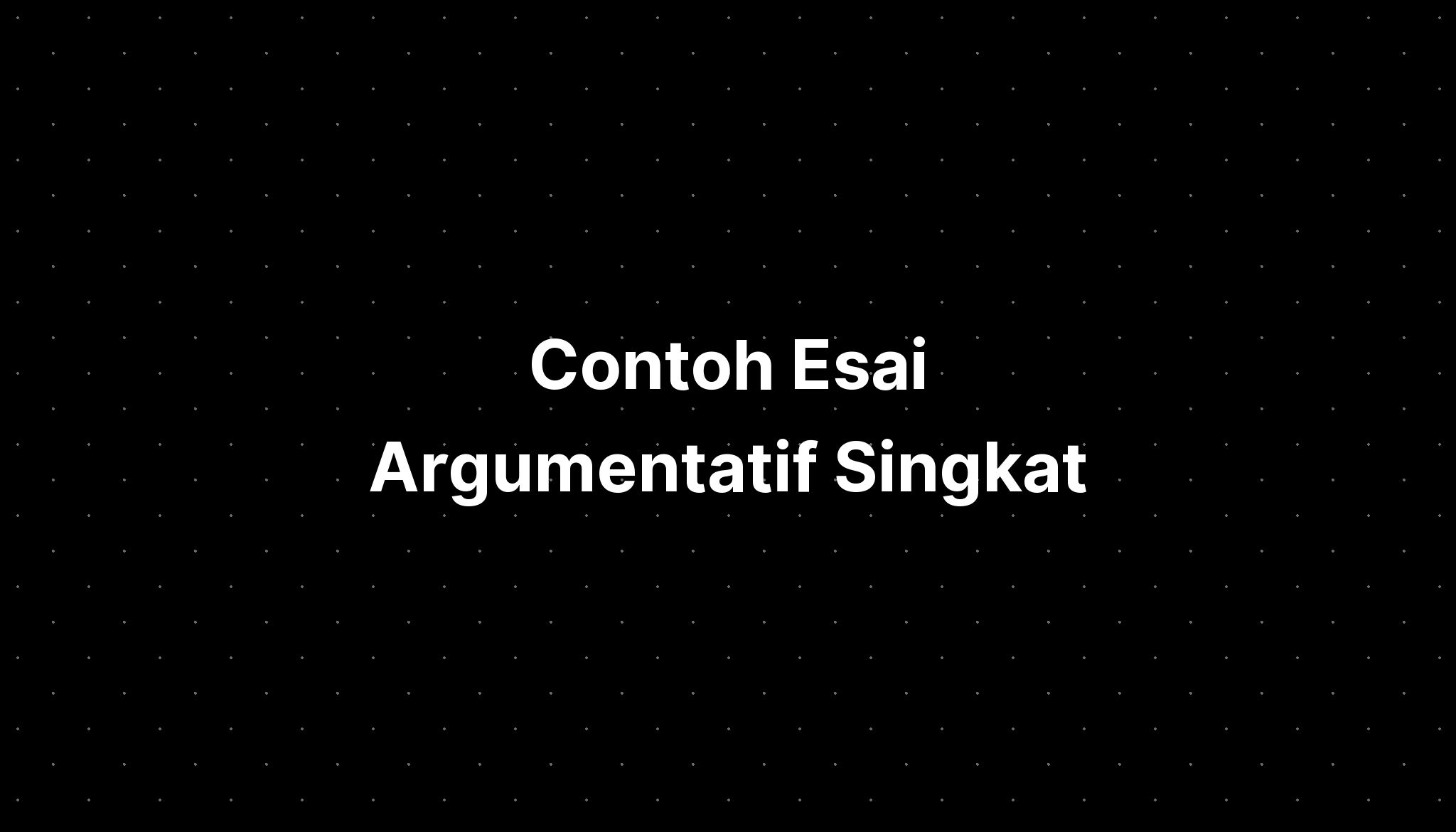 Contoh Esai Argumentatif Singkat - IMAGESEE